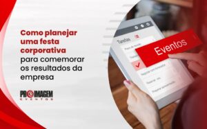 Como Planejar uma festa Corporativa